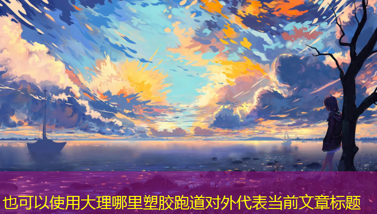 大理哪里塑胶跑道对外